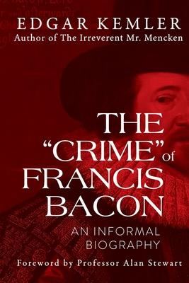 The "Crime" of Francis Bacon: An Informal Biography