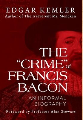 The "Crime" of Francis Bacon: An Informal Biography