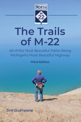 The Trails of M-22: 48 of the Most Beautiful Paths Along Michigan's Most Beautiful Highway