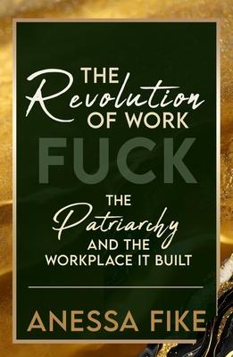 The Revolution of Work: Fuck the Patriarchy and the Workplace it Built