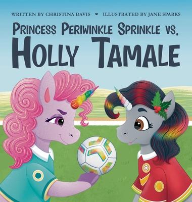 Princess Periwinkle Sprinkle vs. Holly Tamale: An Enchanted Rainbow Realm Book