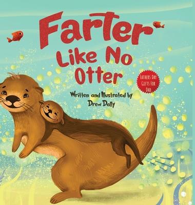 Farter Like No Otter: Fathers Day Gifts For Dad: A Picture Book with not-so-Gross Words Laughing Out Loud and Bonding Together with the Craz