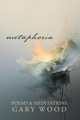 Metaphoria: Poems & Meditations