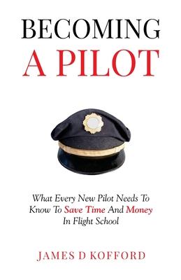 Becoming A Pilot: What Every New Pilot Needs To Know To Save Time And Money In Flight School