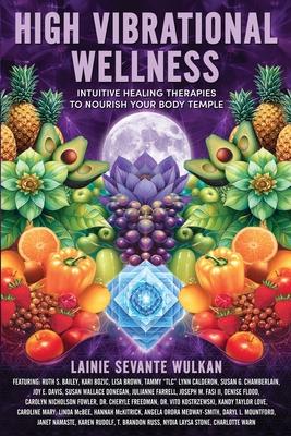 High Vibrational Wellness: Intuitive Healing Therapies to Nourish Your Body Temple