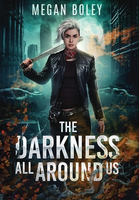 The Darkness All Around Us: A post apocalyptic sci fi