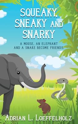 Squeaky, Sneaky and Snarky: A Mouse, An Elephant, and a Snake Become Friends