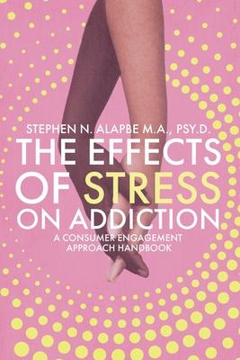 The Effects of Stress on Addiction: A Consumer Engagement Approach Handbook