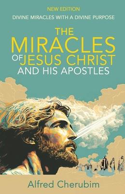 The Miracles of Jesus Christ and His Apostles: Divine Miracles with a Divine Purpose