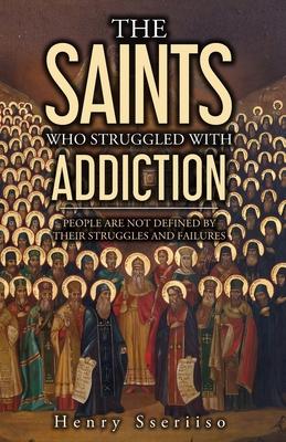 The Saints Who Struggled with Addiction: People Are Not Defined By Their Struggles And Failures