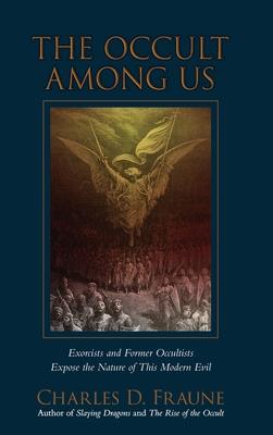 The Occult Among Us: Exorcists and Former Occultists Expose the Nature of This Modern Evil