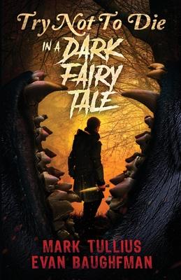 Try Not to Die: In a Dark Fairy Tale: An Interactive Adventure