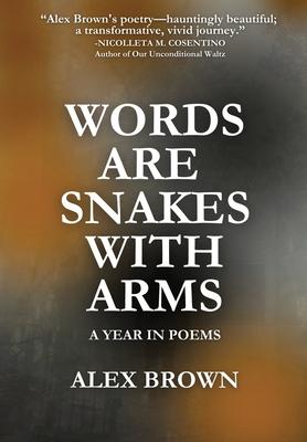 Words Are Snakes With Arms: A Year in Poems