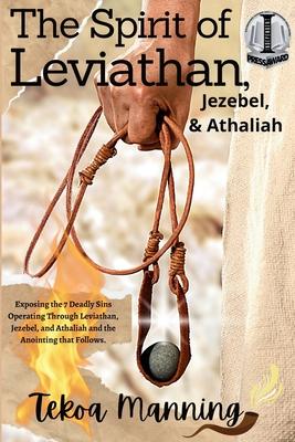 The Spirit of Leviathan, Jezebel, and Athaliah: Exposing the 7 Deadly Sins Operating Through Leviathan, Jezebel, and Athaliah and the Anointing that F