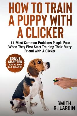How to Train a Puppy with a Clicker: 11 Most Common Problems People Face When They First Start Training Their Furry Friend with A Clicker Subscription