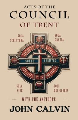 Acts of the Council of Trent with the Antidote