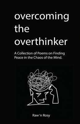 Overcoming the overthinker: A Collection of Poems on Finding Peace in the Chaos of the Mind