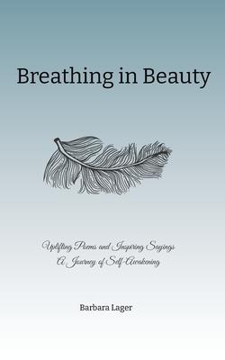 Breathing in Beauty: Uplifting Poems and Inspiring Sayings A Journey of Self-Awakening