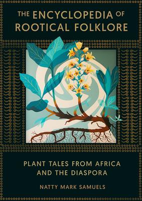 The Encyclopedia of Rootical Folklore: Plant Tales from Africa and the Diaspora