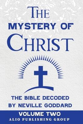 The Mystery of Christ the Bible Decoded by Neville Goddard: Volume Two