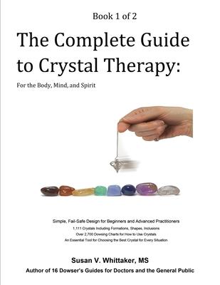 The Complete Guide to Crystal Therapy: For the Body, Mind, and Spirit - Book 1