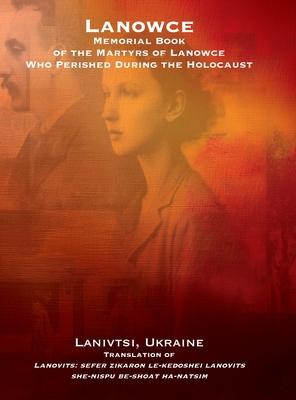 Lanowce: Memorial Book of the Martyrs of Lanowce Who Perished During the Holocaust (Lanivtsi, Ukraine): Memorial Book of the Martyrs of Lanowce Who Pe