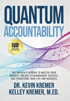 Quantum Accountability: The Proven Playbook to Master Your Mindset, Unlock Extraordinary Success, and Transform your Life and Business