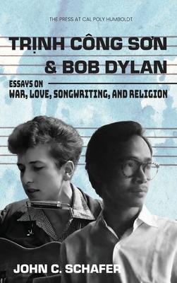 Trinh Cong Son and Bob Dylan: Essays on War, Love, Songwriting, and Religion