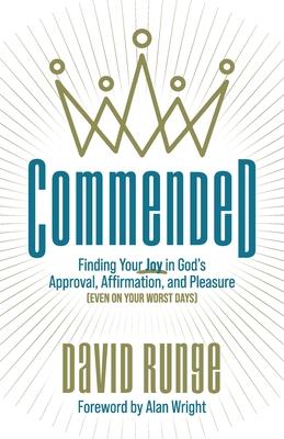 Commended: Finding Your Joy in God's Approval, Affirmation, and Pleasure (Even on Your Worst Days)