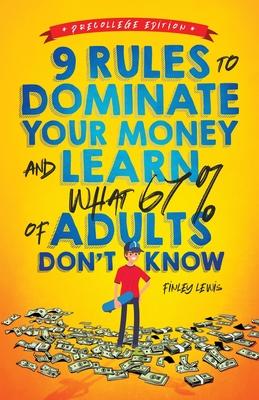 9 Rules to Dominate Your Money and Learn What 67% Of Adults Don't Know: Financial Literacy for Teens by a Teen (With a Little Help From Mom & Dad)