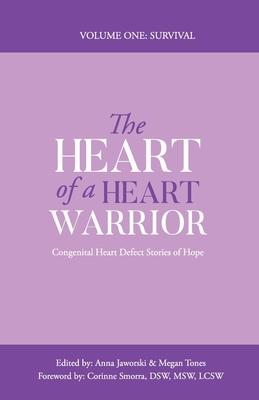 The Heart of a Heart Warrior Volume One Survival: Congenital Heart Defect Stories of Hope