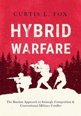 Hybrid Warfare: The Russian Approach to Strategic Competition & Conventional Military Conflict: The Russian Way