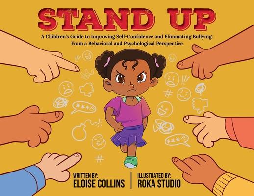 Stand Up: A Children's Guide to Improving Self-Confidence and Eliminating Bullying: From a Behavioral and Psychological Perspect