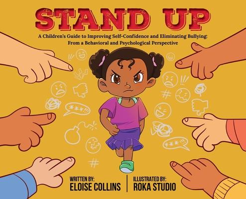 Stand Up: A Children's Guide to Improving Self-Confidence and Eliminating Bullying: From a Behavioral and Psychological Perspect