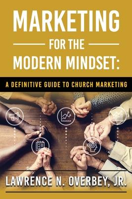 Marketing for the Modern Mindset: A Definitive Guide to Church Marketing