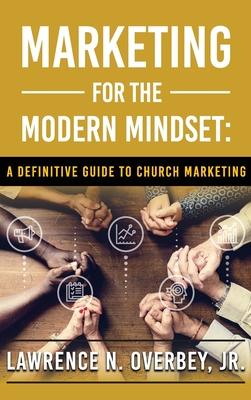 Marketing for the Modern Mindset: A Definitive Guide to Church Marketing