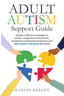 Adult Autism Support Guide: Simple & effective strategies to create a supportive environment, recognize & understand symptoms, and help autistic i