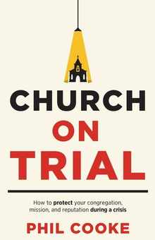Church on Trial: How to protect your congregation, mission, and reputation during a crisis