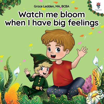 Watch me bloom when I have big feelings: A coping story for children with autism on how to manage emotions, practice social skills and navigate big fe