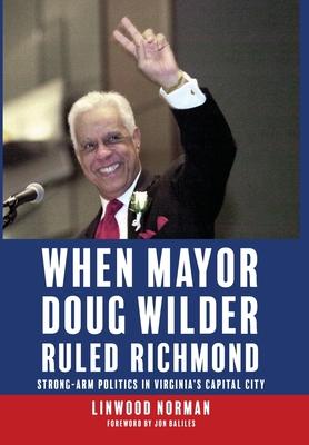 When Mayor Doug Wilder Ruled Richmond: Strong-Arm Politics in Virginia's Capital City