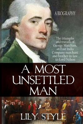 A Most Unsettled Man: A Biography - the Triumphs and Travails of George Matcham