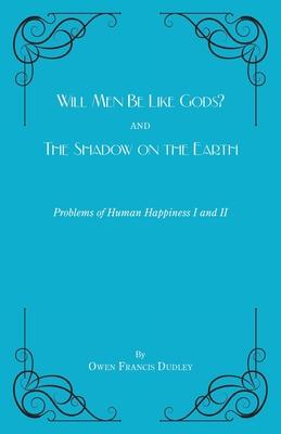 Will Men Be Like Gods? and The Shadow on the Earth: Problems of Human Happiness I and II