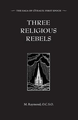 Three Religious Rebels: Forefathers of the Trappists