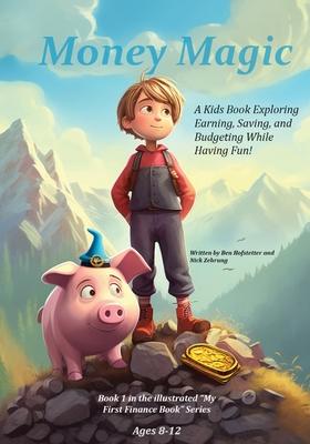 Money Magic: A Kids Book Exploring Earning, Saving, and Budgeting While Having Fun!