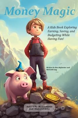 Money Magic: A Kids Book Exploring Earning, Saving, and Budgeting While Having Fun!