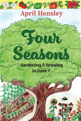 Four Seasons: Gardening & Growing in Zone 7