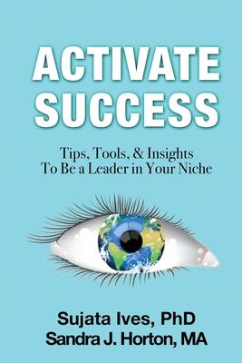 Activate Success: Tips, Tools, & Insights To Be A Leader In Your Niche