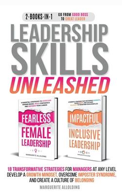 Leadership Skills Unleashed: 18 Transformative Strategies for Managers at Any Level - Develop a Growth Mindset, Overcome Imposter Syndrome, and Cre