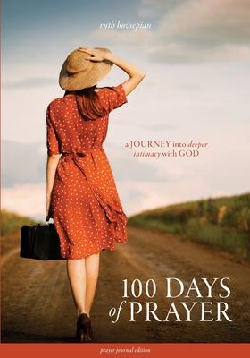 100 Days of Prayer: A JOURNEY into deeper intimacy with GOD (Prayer Journal Edition)