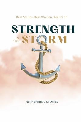 Strength in the Storm: Real Stories. Real Women. Real Faith